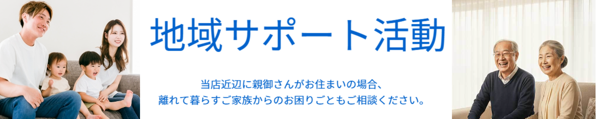 当店近辺に親御さんがお住まいの場合、  遠くにお住まいのご家族からのご依頼が可能です。